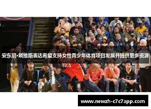 安东尼·戴维斯表达希望支持女性青少年体育项目发展并提供更多资源