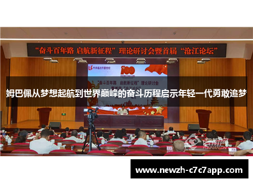 姆巴佩从梦想起航到世界巅峰的奋斗历程启示年轻一代勇敢追梦