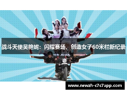 战斗天使吴艳妮:闪耀赛场,创造女子60米栏新纪录 战斗天使吴艳妮:闪耀赛场,创造女子60米栏新纪录