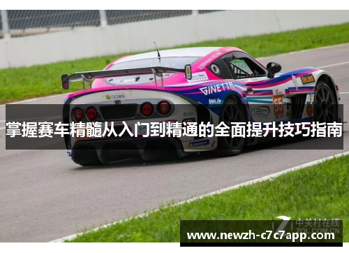 掌握赛车精髓从入门到精通的全面提升技巧指南 掌握赛车精髓从入门到精通的全面提升技巧指南