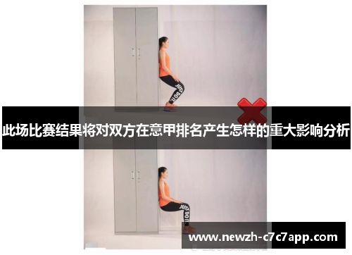 此场比赛结果将对双方在意甲排名产生怎样的重大影响分析 此场比赛结果将对双方在意甲排名产生怎样的重大影响分析