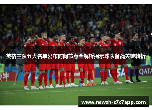 英格兰队五大名单公布时间节点全解析揭示球队备战关键转折