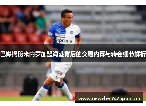 巴媒揭秘米内罗加盟海港背后的交易内幕与转会细节解析