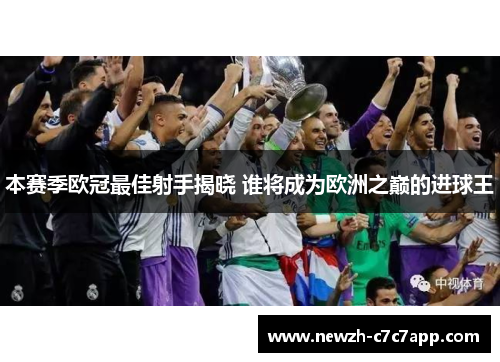 本赛季欧冠最佳射手揭晓 谁将成为欧洲之巅的进球王