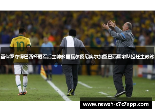 圣保罗夺得巴西杯冠军后主帅多里瓦尔儒尼奥尔加盟巴西国家队担任主教练