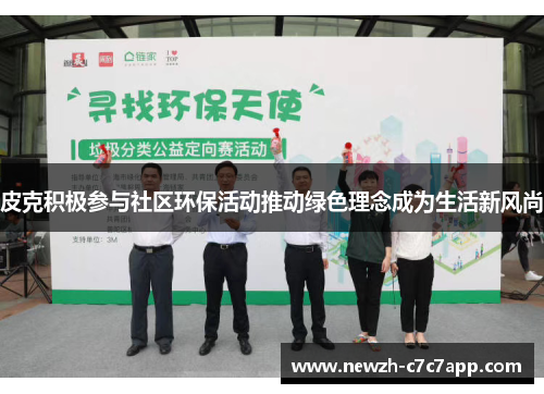 皮克积极参与社区环保活动推动绿色理念成为生活新风尚