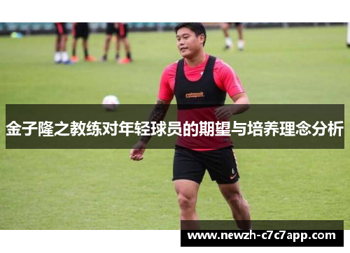 金子隆之教练对年轻球员的期望与培养理念分析